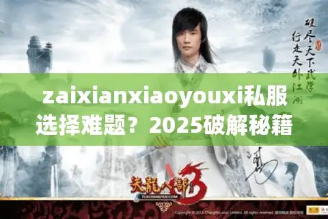 zaixianxiaoyouxi私服选择难题？2025破解秘籍藏在这里