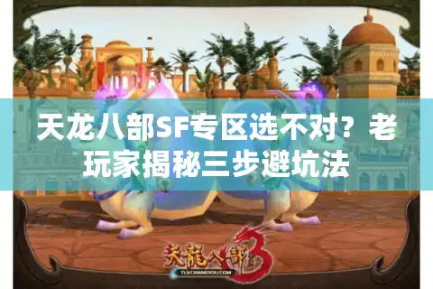 天龙八部SF专区选不对?老玩家揭秘三步避坑法 天龙八部SF专区选不对?老玩家揭秘三步避坑法