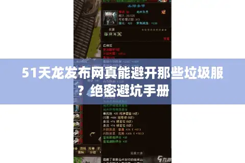 51天龙发布网真能避开那些垃圾服？绝密避坑手册
