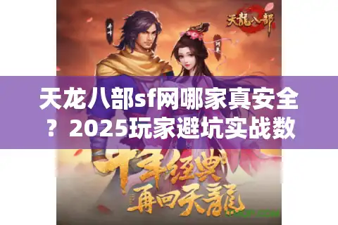 天龙八部sf网哪家真安全？2025玩家避坑实战数据曝光