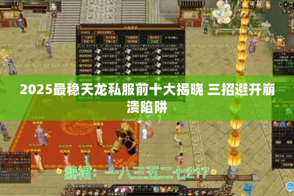 2025最稳天龙私服前十大揭晓 三招避开崩溃陷阱