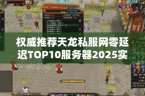 权威推荐天龙私服网零延迟TOP10服务器2025实测精选