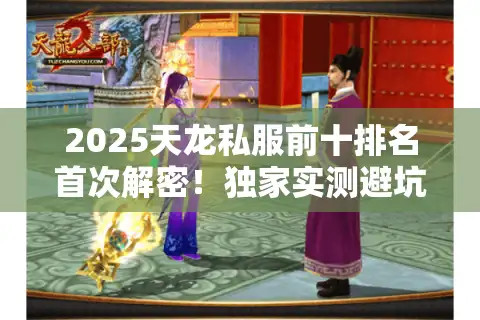 2025天龙私服前十排名首次解密！独家实测避坑手册