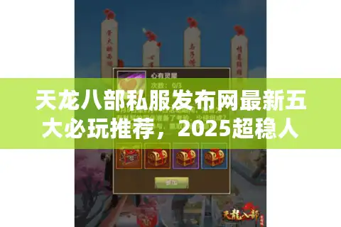 天龙八部私服发布网最新五大必玩推荐，2025超稳人气服实测报告