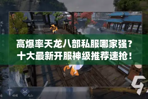 高爆率天龙八部私服哪家强？十大最新开服神级推荐速抢！