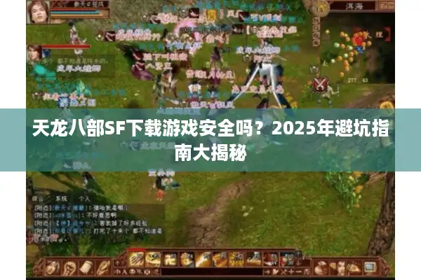 天龙八部SF下载游戏安全吗？2025年避坑指南大揭秘