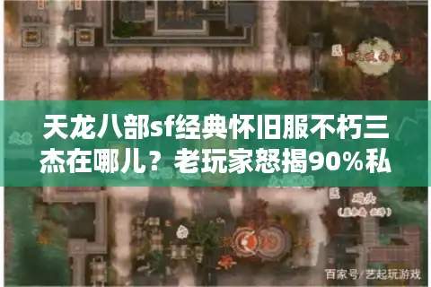 天龙八部sf经典怀旧服不朽三杰在哪儿？老玩家怒揭90%私服致命伤