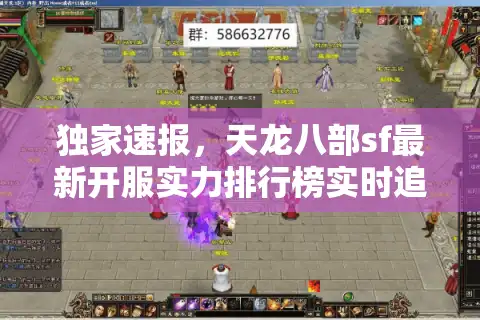 独家速报，天龙八部sf最新开服实力排行榜实时追踪中！