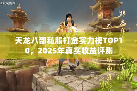 天龙八部私服打金实力榜TOP10，2025年真实收益评测