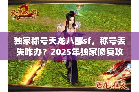 独家称号天龙八部sf，称号丢失咋办？2025年独家修复攻略