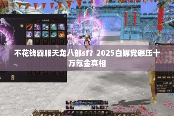 不花钱霸服天龙八部sf？2025白嫖党碾压十万氪金真相