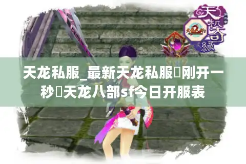 天龙私服_最新天龙私服▷刚开一秒◁天龙八部sf今日开服表