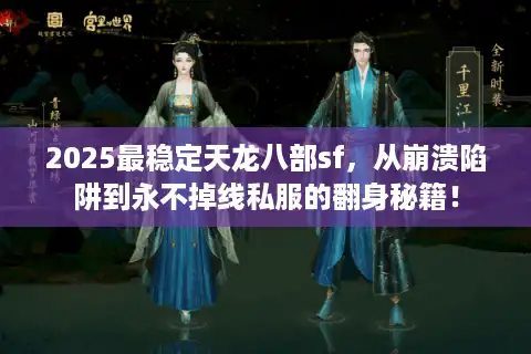 2025最稳定天龙八部sf，从崩溃陷阱到永不掉线私服的翻身秘籍！