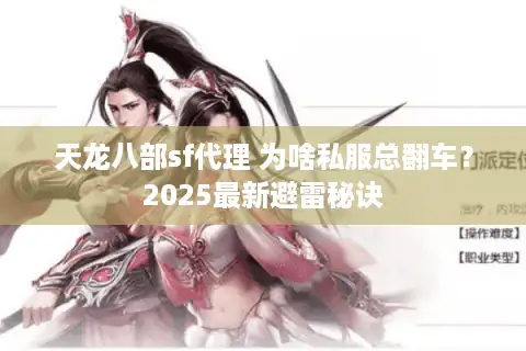 天龙八部sf代理 为啥私服总翻车？2025最新避雷秘诀