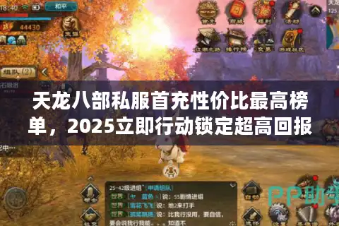 天龙八部私服首充性价比最高榜单，2025立即行动锁定超高回报服