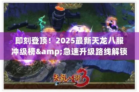 即刻登顶！2025最新天龙八服冲级榜&急速升级路线解锁