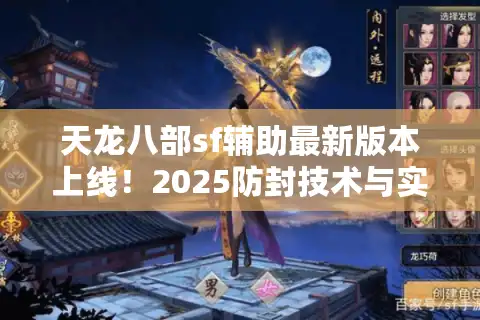 天龙八部sf辅助最新版本上线！2025防封技术与实战攻略全解析