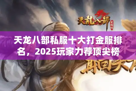 天龙八部私服十大打金服排名，2025玩家力荐顶尖榜单