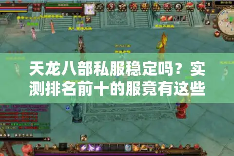 天龙八部私服稳定吗？实测排名前十的服竟有这些通病
