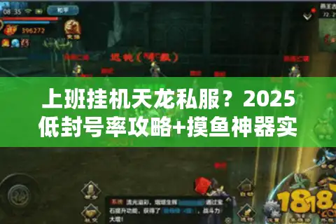 上班挂机天龙私服？2025低封号率攻略+摸鱼神器实测