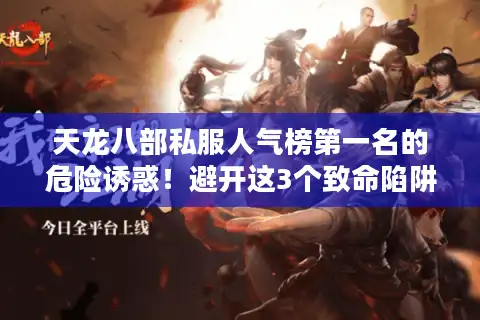 天龙八部私服人气榜第一名的危险诱惑！避开这3个致命陷阱才能爽玩