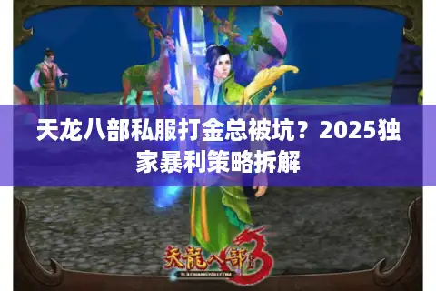 天龙八部私服打金总被坑？2025独家暴利策略拆解