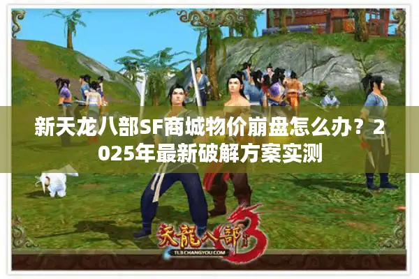 新天龙八部SF商城物价崩盘怎么办？2025年最新破解方案实测