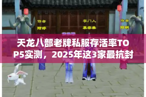 天龙八部老牌私服存活率TOP5实测,2025年这3家最抗封! 天龙八部老牌私服存活率TOP5实测,2025年这3家最抗封!