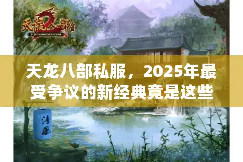天龙八部私服，2025年最受争议的新经典竟是这些老玩家私藏版