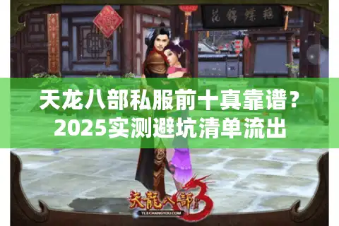 天龙八部私服前十真靠谱？2025实测避坑清单流出