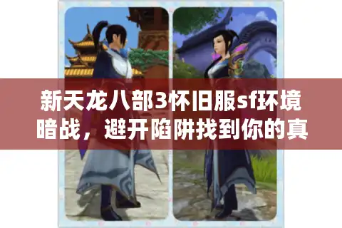新天龙八部3怀旧服sf环境暗战，避开陷阱找到你的真·净土江湖