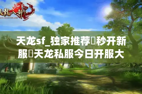 天龙sf_独家推荐▷秒开新服◁天龙私服今日开服大全