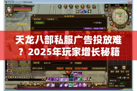 天龙八部私服广告投放难？2025年玩家增长秘籍全公开