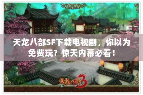 天龙八部SF下载电视剧，你以为免费玩？惊天内幕必看！