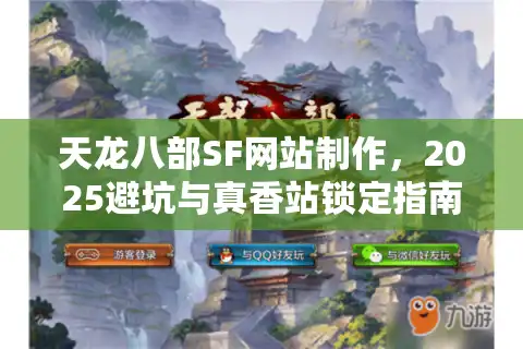 天龙八部SF网站制作，2025避坑与真香站锁定指南