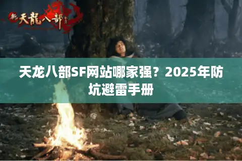 天龙八部SF网站哪家强？2025年防坑避雷手册