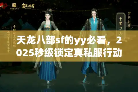 天龙八部sf的yy必看，2025秒级锁定真私服行动法则