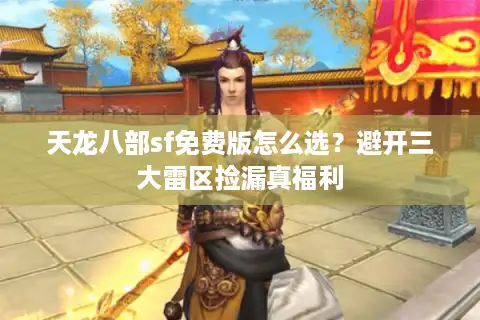 天龙八部sf免费版怎么选？避开三大雷区捡漏真福利
