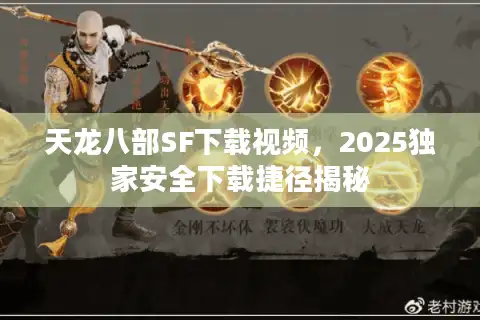 天龙八部SF下载视频，2025独家安全下载捷径揭秘