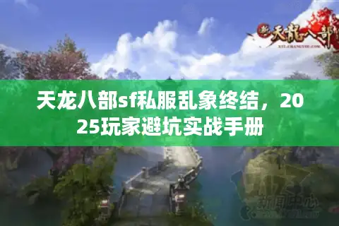 天龙八部sf私服乱象终结，2025玩家避坑实战手册