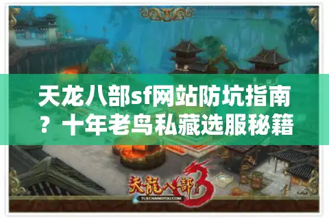 天龙八部sf网站防坑指南？十年老鸟私藏选服秘籍