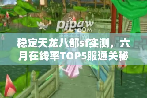 稳定天龙八部sf实测，六月在线率TOP5服通关秘籍