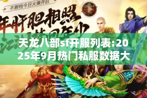 天龙八部sf开服列表:2025年9月热门私服数据大对决