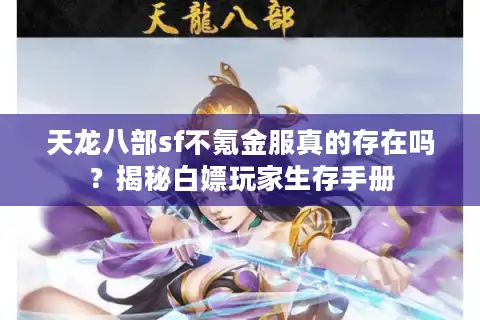 天龙八部sf不氪金服真的存在吗？揭秘白嫖玩家生存手册