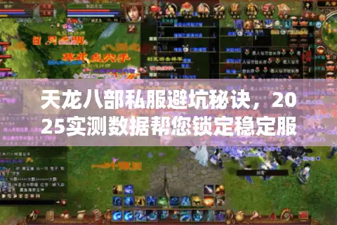 天龙八部私服避坑秘诀，2025实测数据帮您锁定稳定服