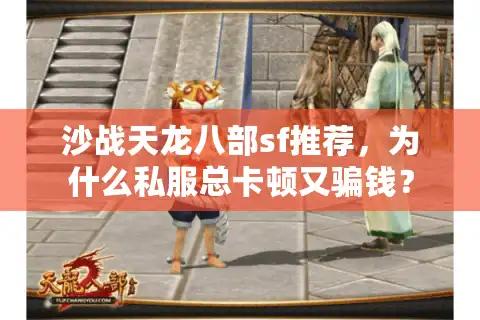 沙战天龙八部sf推荐，为什么私服总卡顿又骗钱？