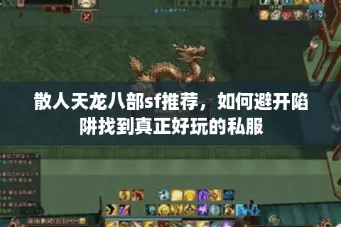 散人天龙八部sf推荐，如何避开陷阱找到真正好玩的私服