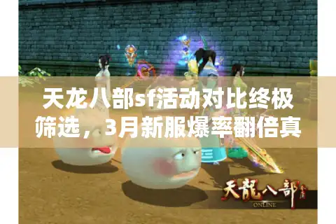 天龙八部sf活动对比终极筛选，3月新服爆率翻倍真相