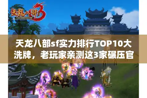 天龙八部sf实力排行TOP10大洗牌，老玩家亲测这3家碾压官服！