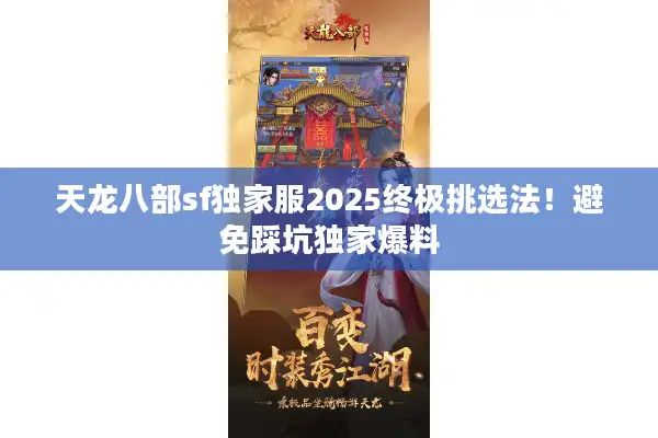 天龙八部sf独家服2025终极挑选法！避免踩坑独家爆料